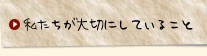 私たちが大切にしていること